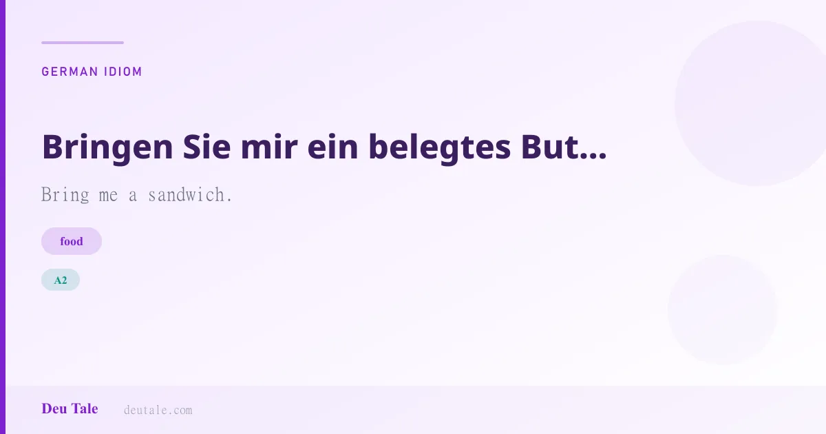 Bringen Sie mir ein belegtes Butterbrot! — German idiom meaning: Bring me a sandwich. (A2)