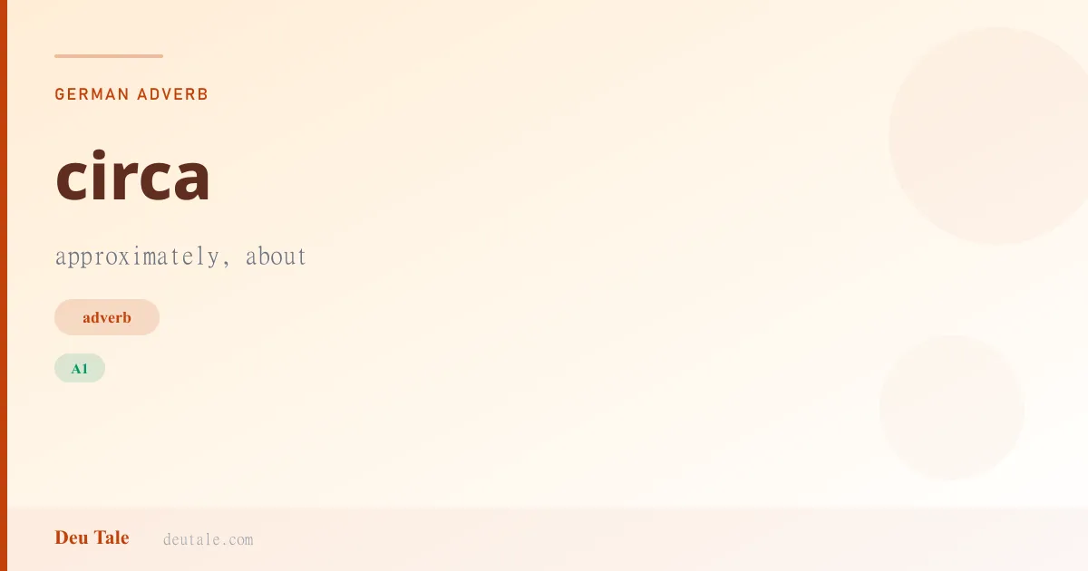 circa — German adverb meaning approximately, about (A1)