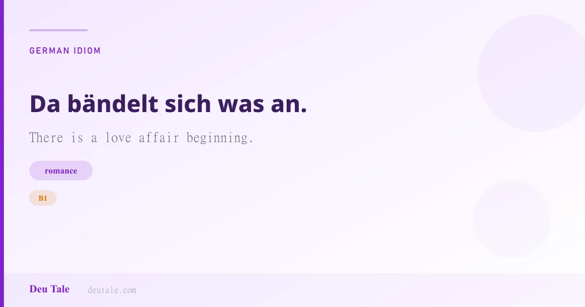 Da bändelt sich was an. — German idiom meaning: There is a love affair beginning. (B1)