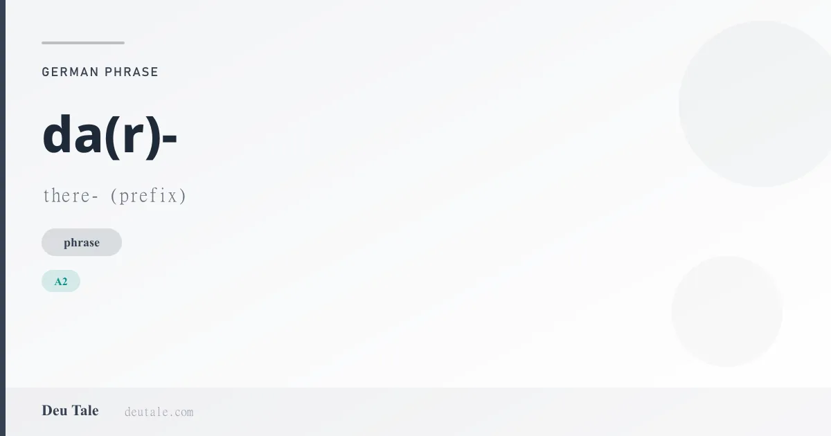 da(r)- — German phrase meaning there- (prefix) (A2)