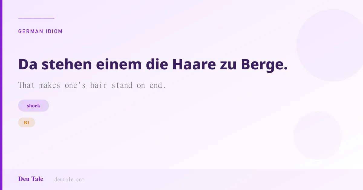 Da stehen einem die Haare zu Berge. — German idiom meaning: That makes one's hair stand on end. (B1)