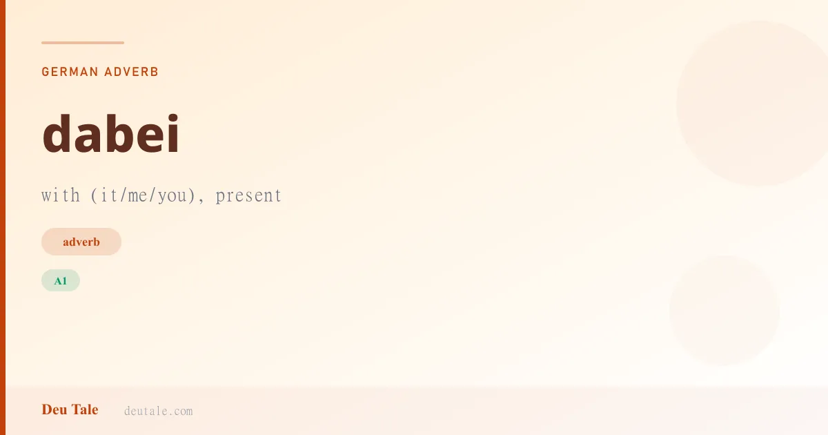 dabei — German adverb meaning with (it/me/you), present (A1)