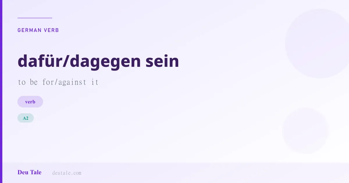 dafür/dagegen sein — German verb meaning to be for/against it (A2)