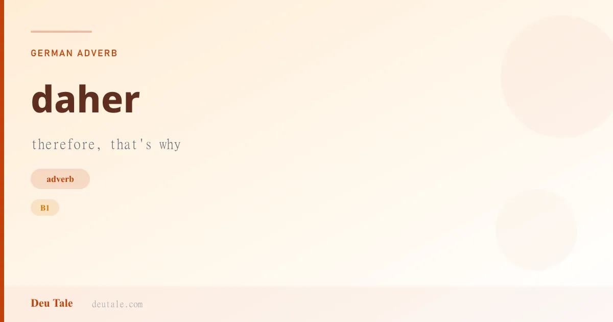 daher — German adverb meaning therefore, that's why (B1)