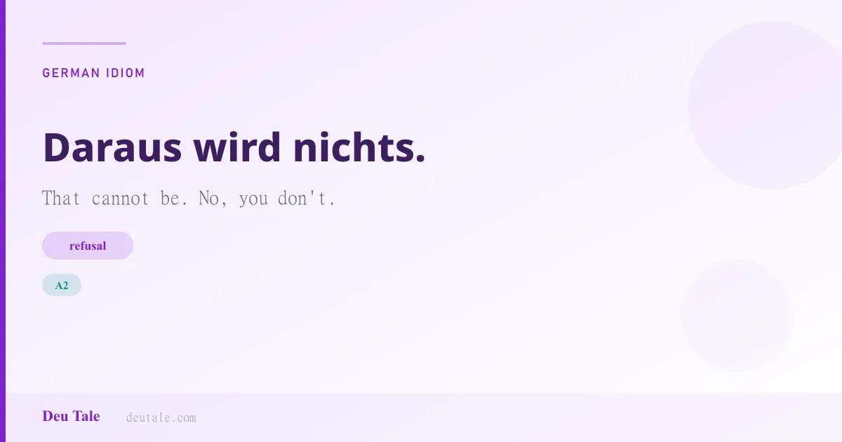 Daraus wird nichts. — German idiom meaning: That cannot be. No, you don't. (A2)