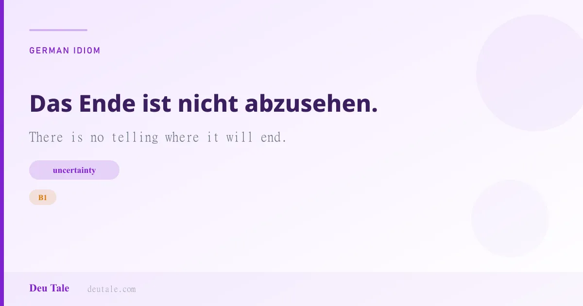 Das Ende ist nicht abzusehen. — German idiom meaning: There is no telling where it will end. (B1)