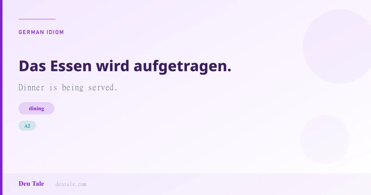 Das Essen wird aufgetragen. — German idiom meaning: Dinner is being served. (A2)