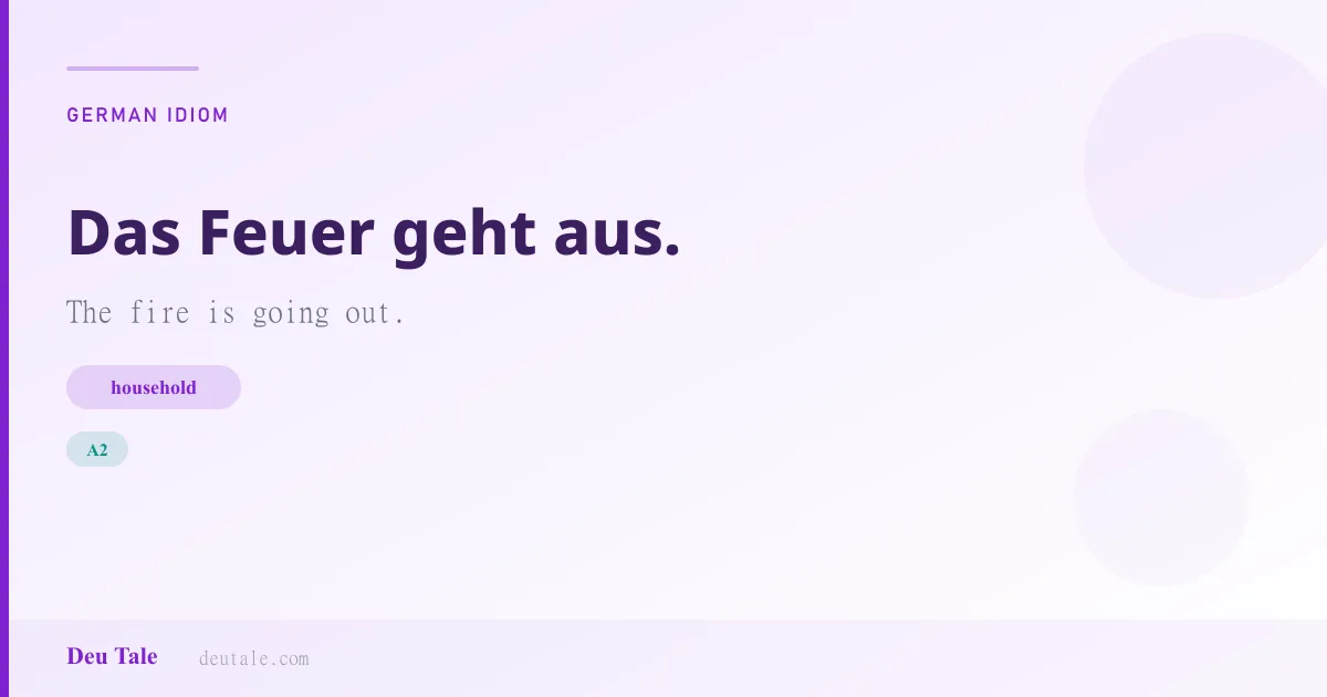 Das Feuer geht aus. — German idiom meaning: The fire is going out. (A2)