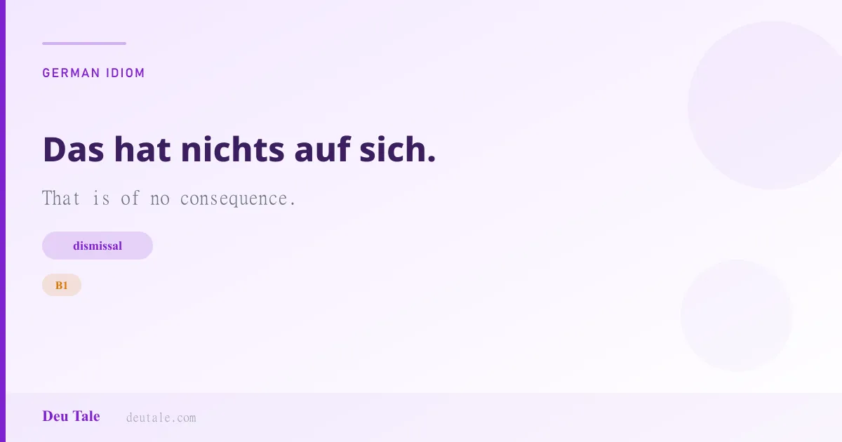 Das hat nichts auf sich. — German idiom meaning: That is of no consequence. (B1)