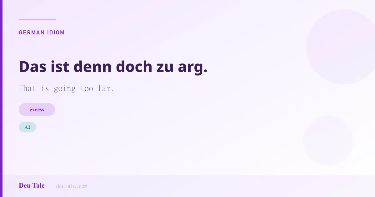 Das ist denn doch zu arg. — German idiom meaning: That is going too far. (A2)
