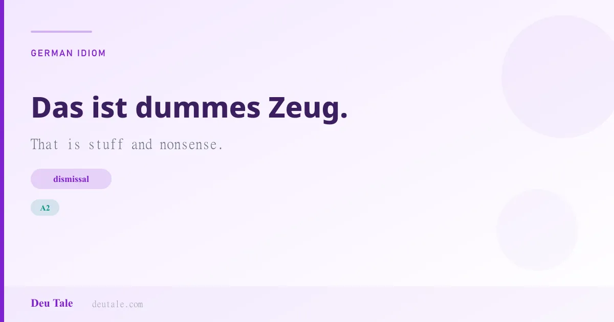 Das ist dummes Zeug. — German idiom meaning: That is stuff and nonsense. (A2)