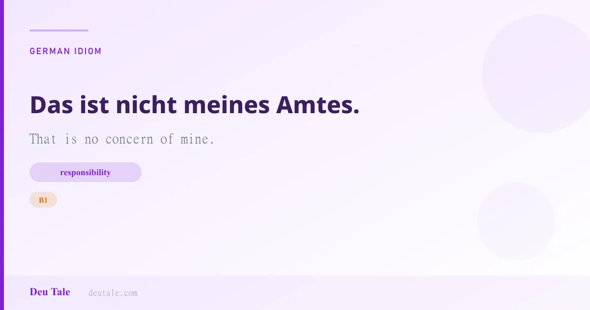 Das ist nicht meines Amtes. — German idiom meaning: That is no concern of mine. (B1)
