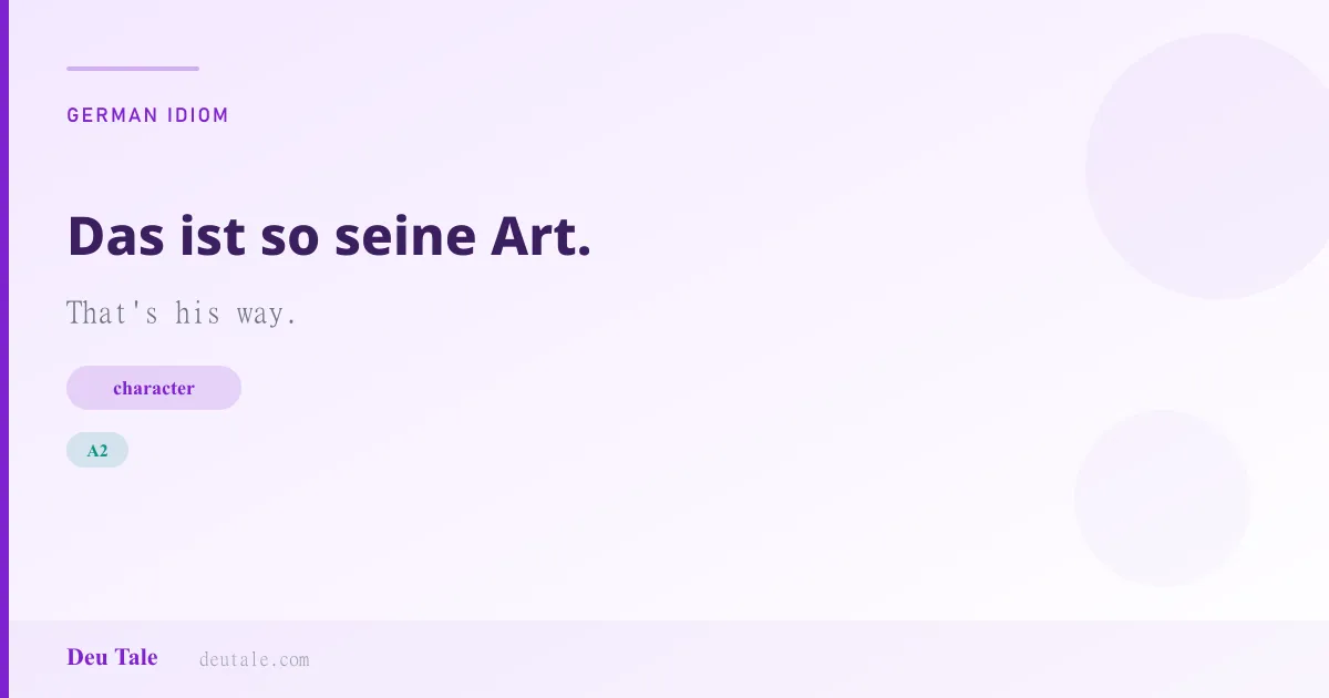 Das ist so seine Art. — German idiom meaning: That's his way. (A2)