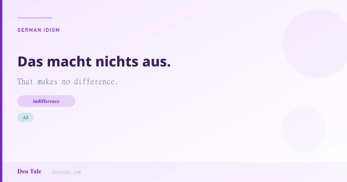 Das macht nichts aus. — German idiom meaning: That makes no difference. (A2)
