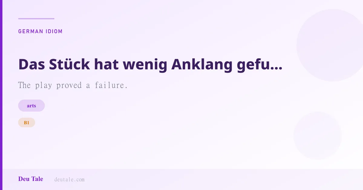 Das Stück hat wenig Anklang gefunden. — German idiom meaning: The play proved a failure. (B1)