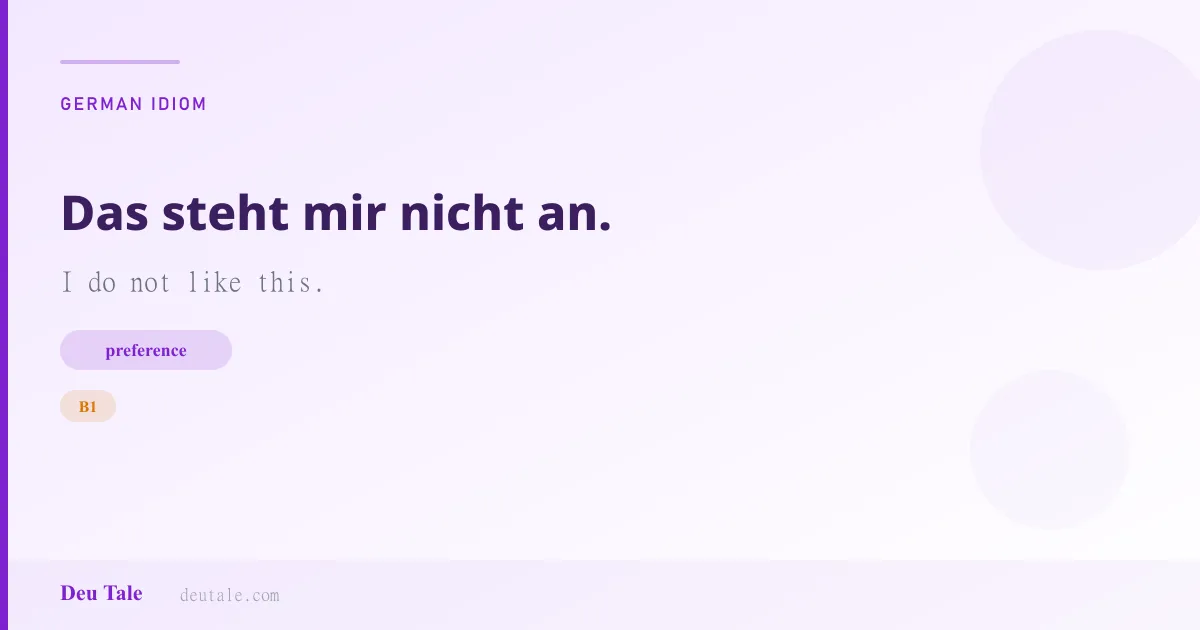 Das steht mir nicht an. — German idiom meaning: I do not like this. (B1)