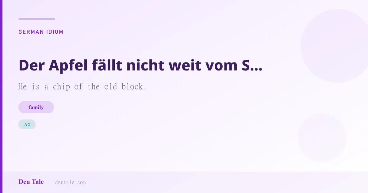 Der Apfel fällt nicht weit vom Stamm. — German idiom meaning: He is a chip of the old block. (A2)