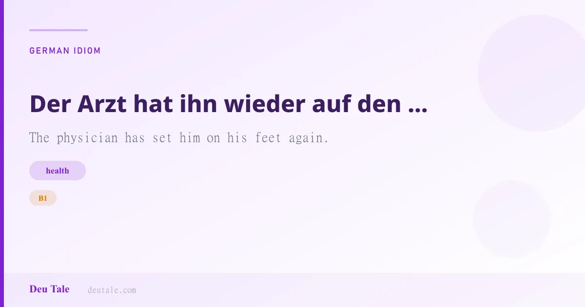 Der Arzt hat ihn wieder auf den Damm gebracht. — German idiom meaning: The physician has set him on his feet again. (B1)