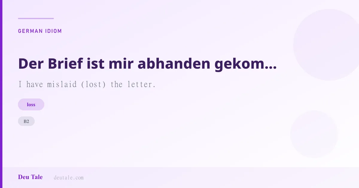 Der Brief ist mir abhanden gekommen. — German idiom meaning: I have mislaid (lost) the letter. (B2)