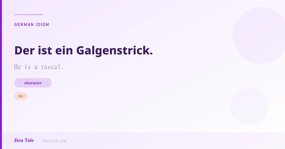 Der ist ein Galgenstrick. — German idiom meaning: He is a rascal. (B1)