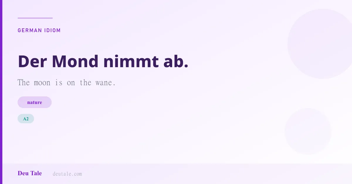 Der Mond nimmt ab. — German idiom meaning: The moon is on the wane. (A2)