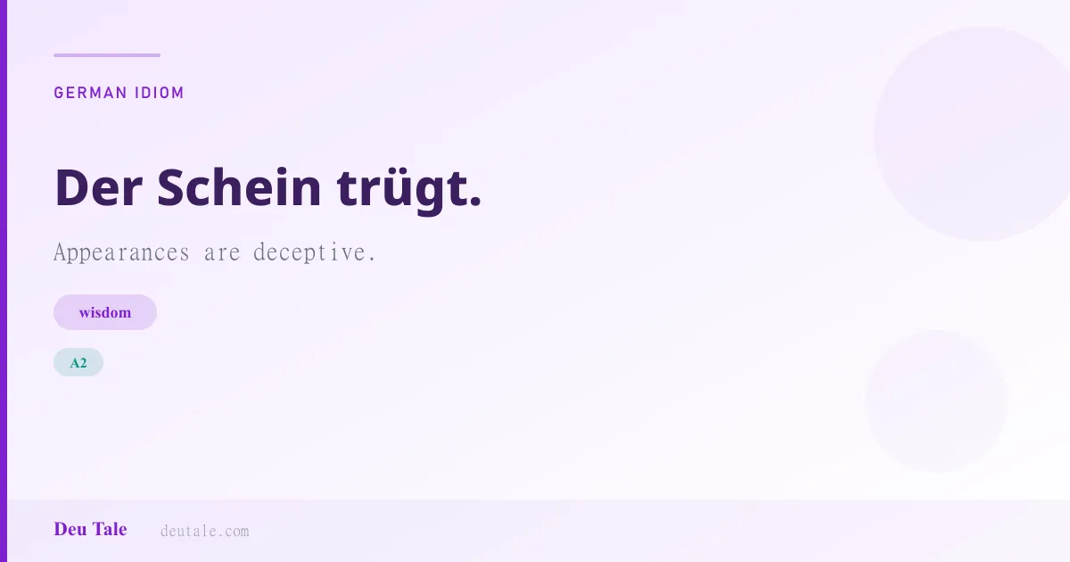 Der Schein trügt. — German idiom meaning: Appearances are deceptive. (A2)