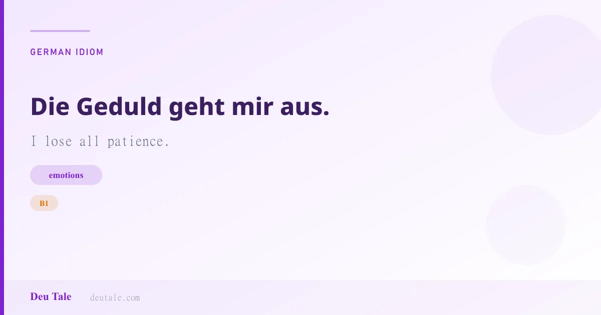 Die Geduld geht mir aus. — German idiom meaning: I lose all patience. (B1)