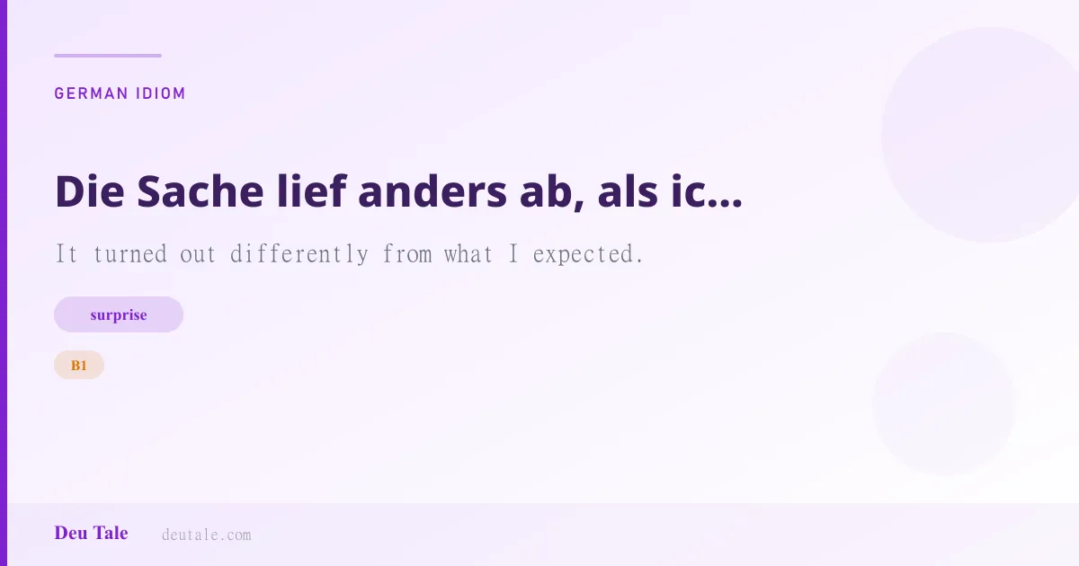Die Sache lief anders ab, als ich erwartet. — German idiom meaning: It turned out differently from what I expected. (B1)