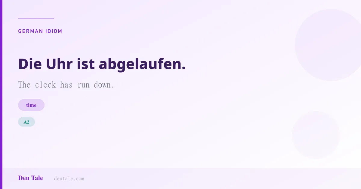 Die Uhr ist abgelaufen. — German idiom meaning: The clock has run down. (A2)