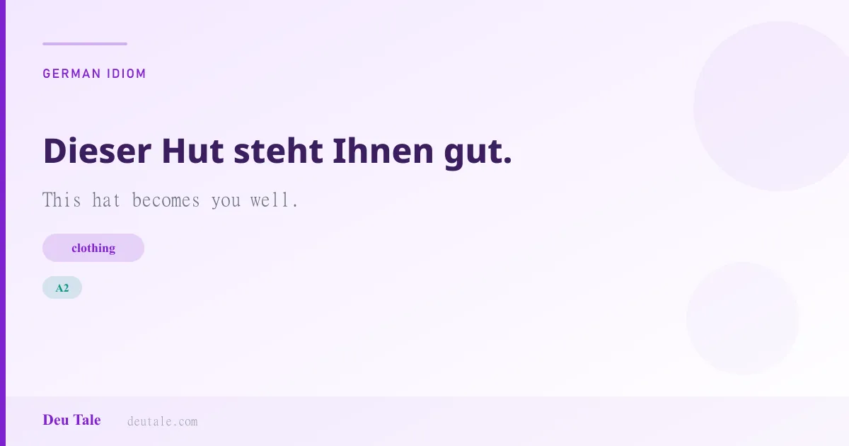Dieser Hut steht Ihnen gut. — German idiom meaning: This hat becomes you well. (A2)