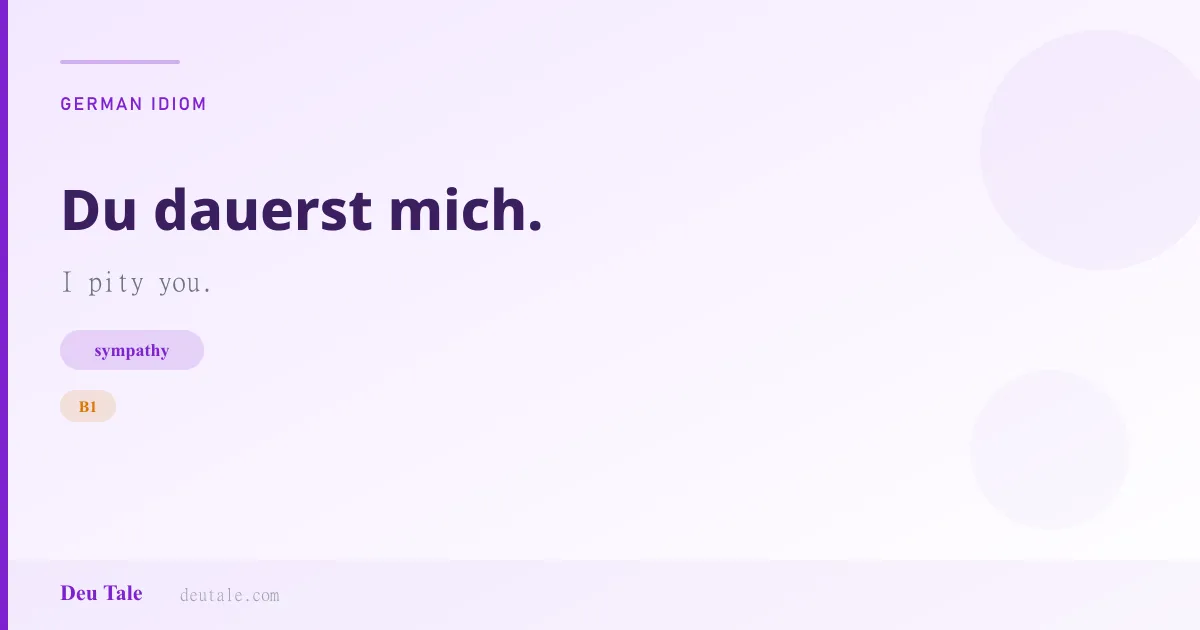 Du dauerst mich. — German idiom meaning: I pity you. (B1)