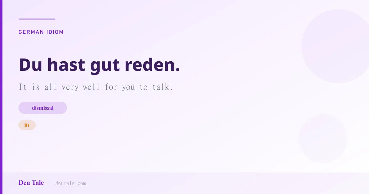 Du hast gut reden. — German idiom meaning: It is all very well for you to talk. (B1)