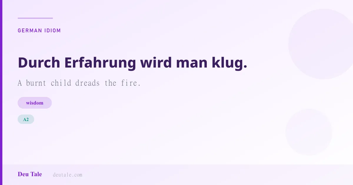 Durch Erfahrung wird man klug. — German idiom meaning: A burnt child dreads the fire. (A2)