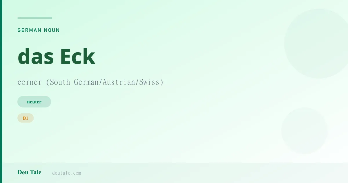 das Eck — German neuter noun meaning corner (South German/Austrian/Swiss) (B1)