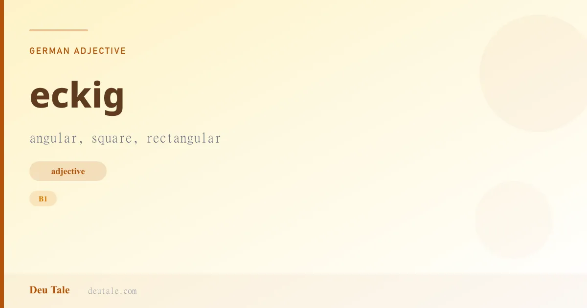 eckig — German adjective meaning angular, square, rectangular (B1)