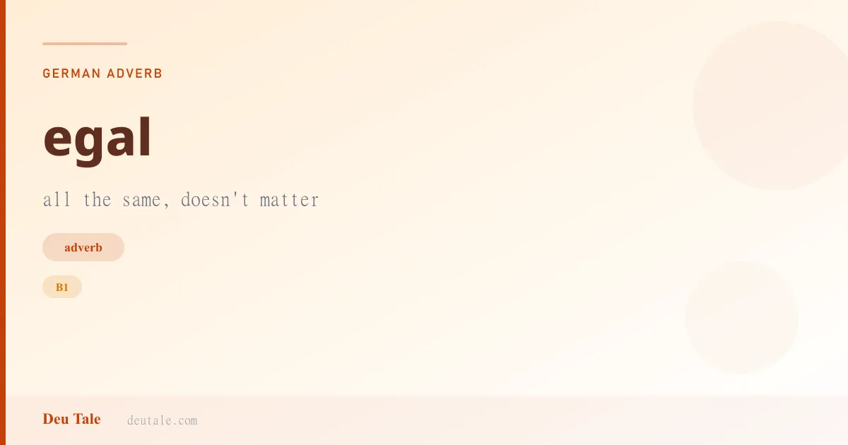 egal — German adverb meaning all the same, doesn't matter (B1)