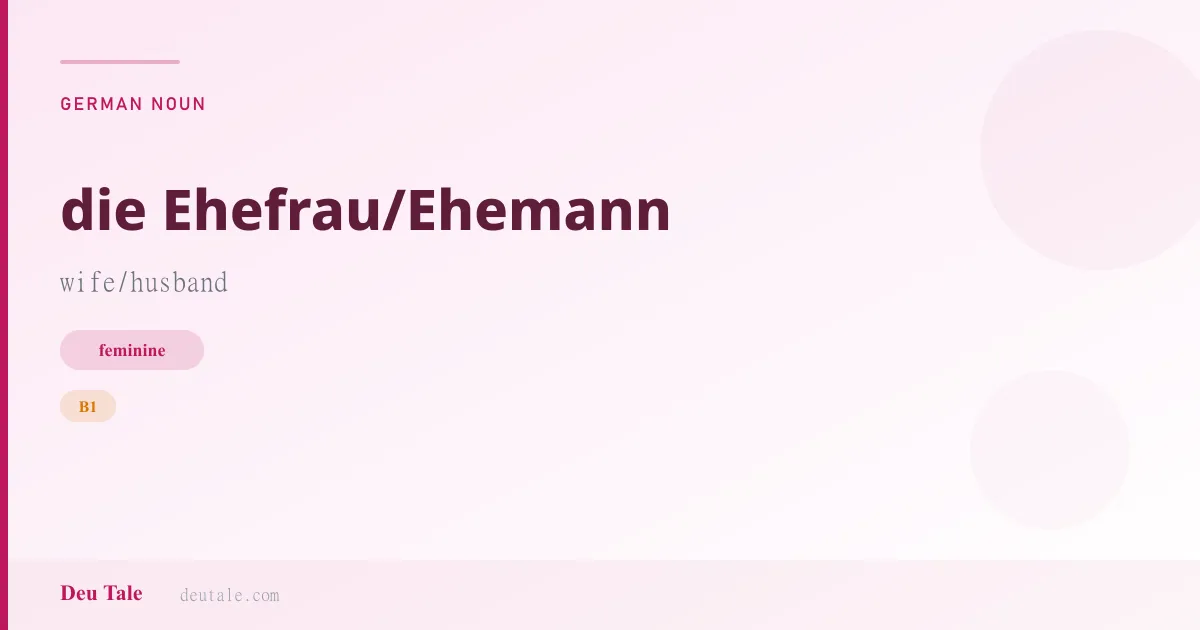 die Ehefrau/Ehemann — German feminine noun meaning wife/husband (B1)