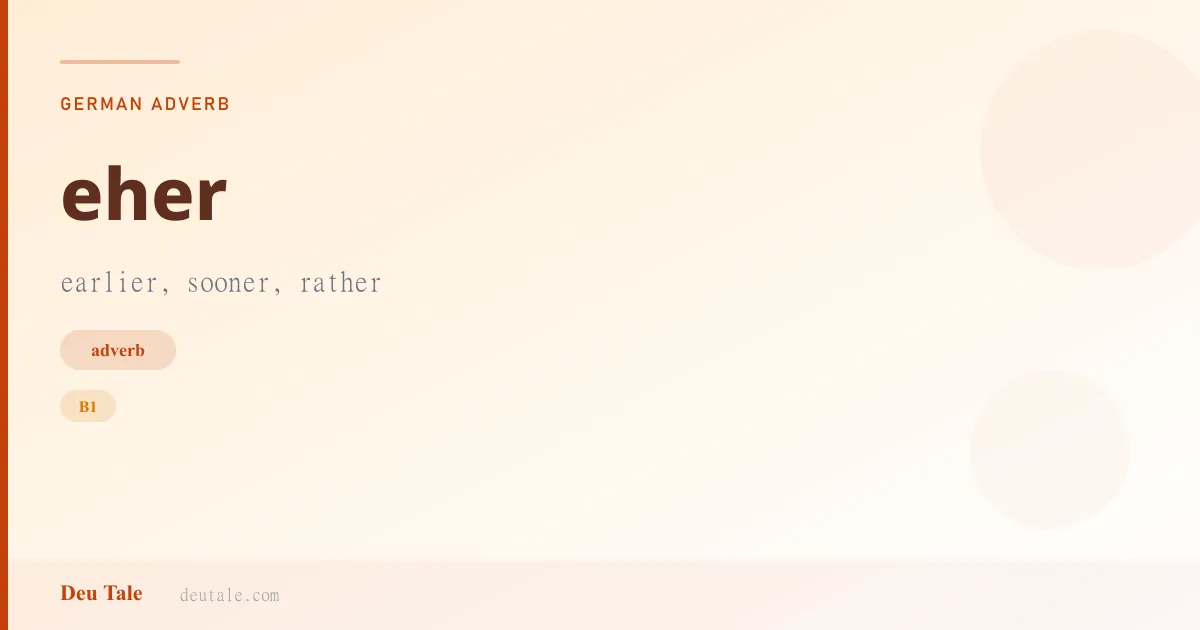 eher — German adverb meaning earlier, sooner, rather (B1)