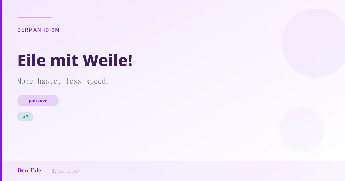 Eile mit Weile! — German idiom meaning: More haste, less speed. (A2)