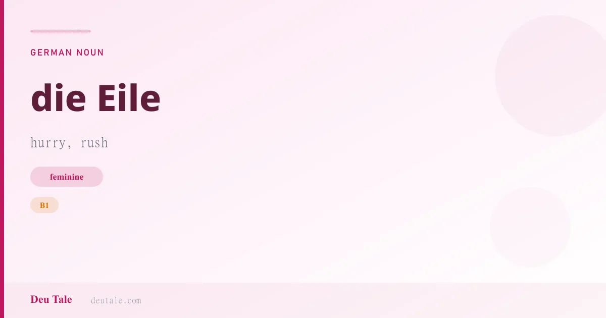 die Eile — German feminine noun meaning hurry, rush (B1)