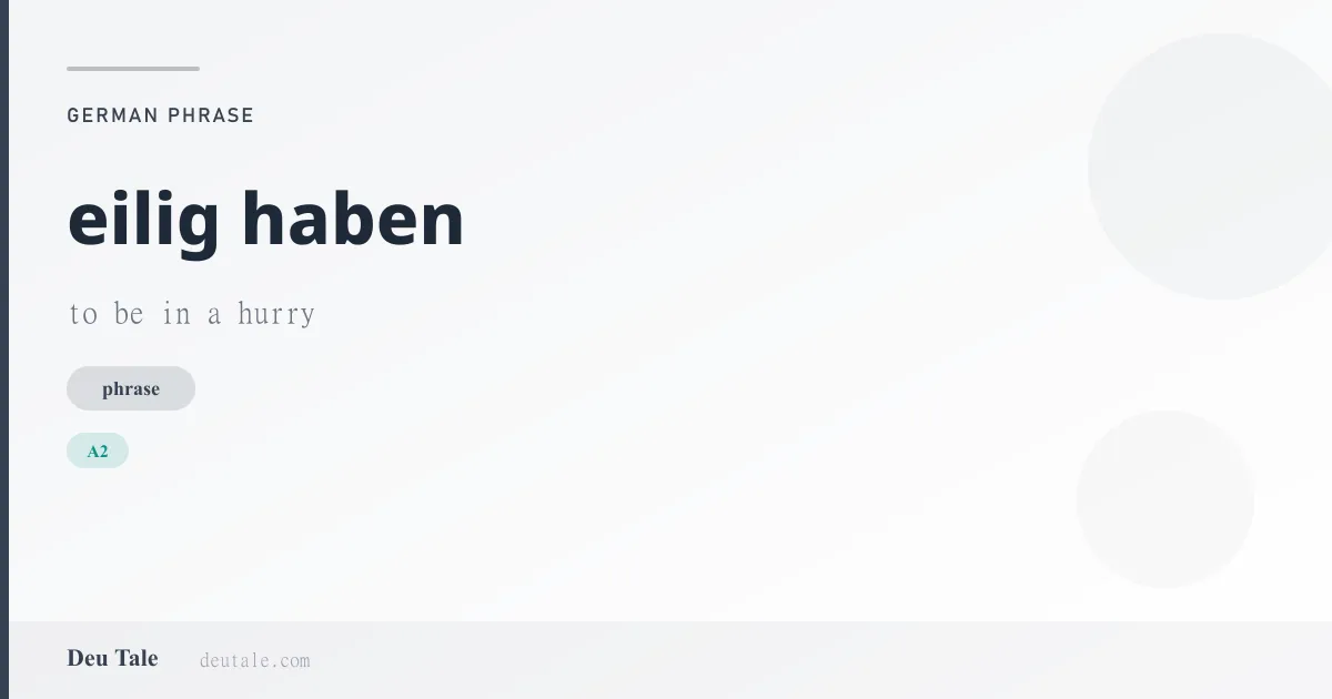 eilig haben — German phrase meaning to be in a hurry (A2)