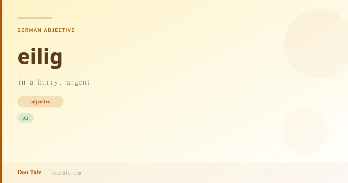 eilig — German adjective meaning in a hurry, urgent (A1)