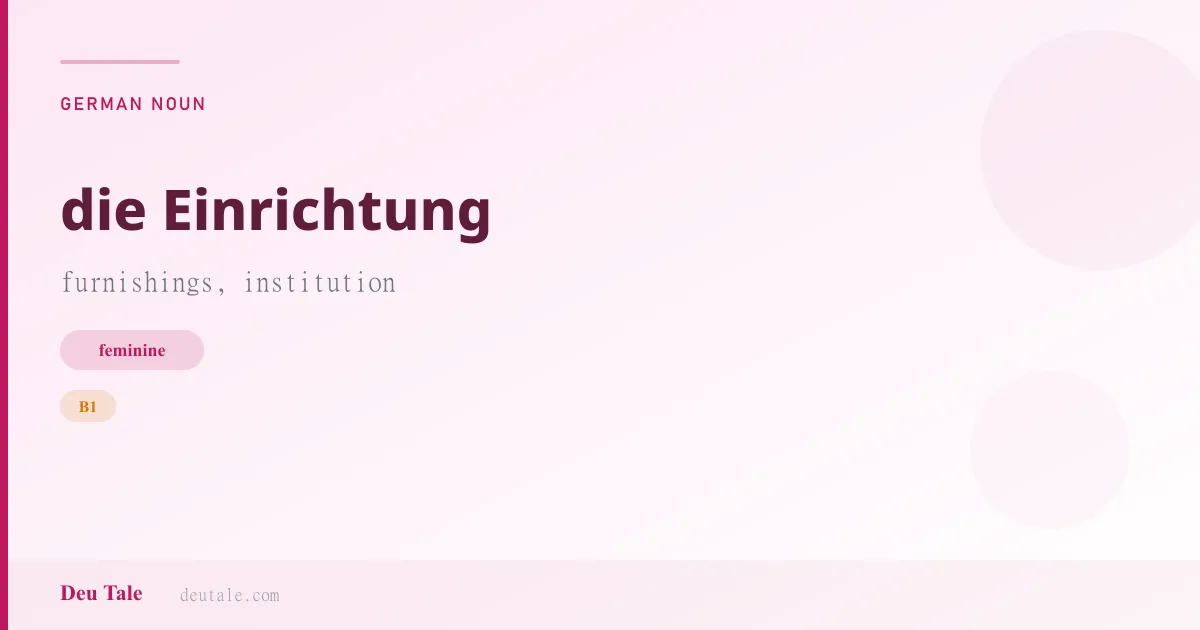 die Einrichtung — German feminine noun meaning furnishings, institution (B1)