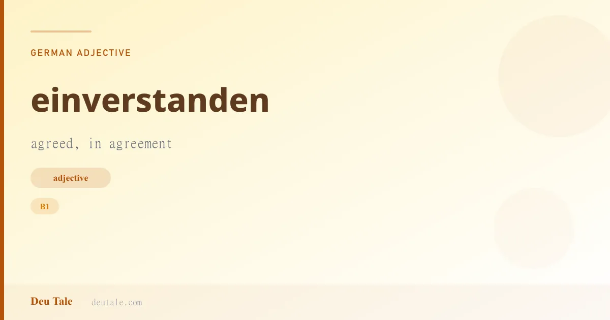 einverstanden — German adjective meaning agreed, in agreement (B1)