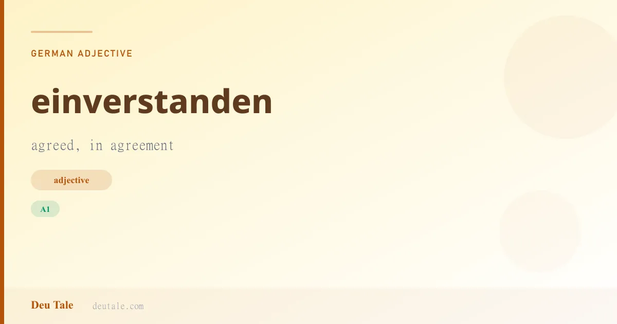 einverstanden — German adjective meaning agreed, in agreement (A1)