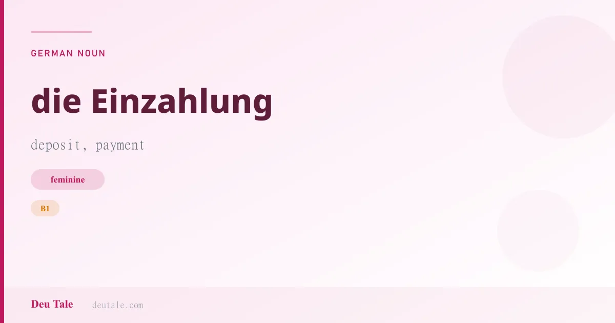 die Einzahlung — German feminine noun meaning deposit, payment (B1)