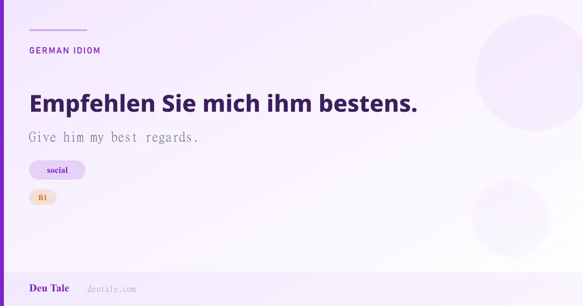 Empfehlen Sie mich ihm bestens. — German idiom meaning: Give him my best regards. (B1)