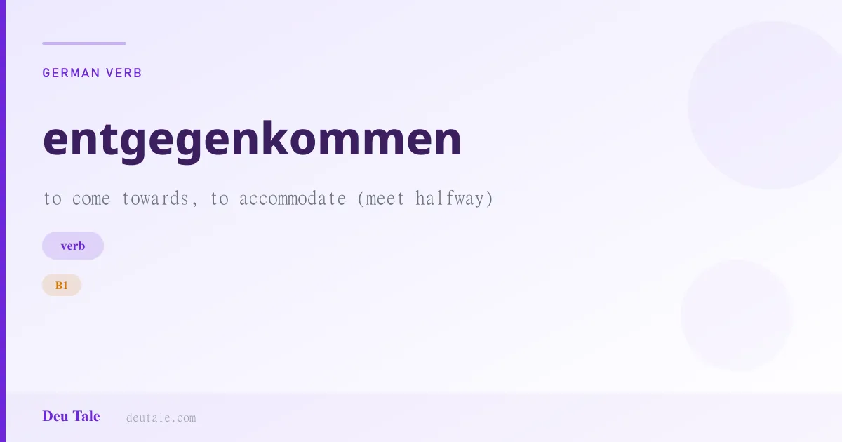 entgegenkommen — German verb meaning to come towards, to accommodate (meet halfway) (B1)