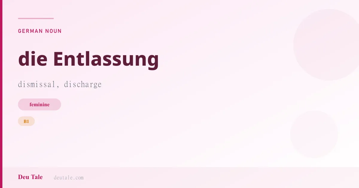 die Entlassung — German feminine noun meaning dismissal, discharge (B1)