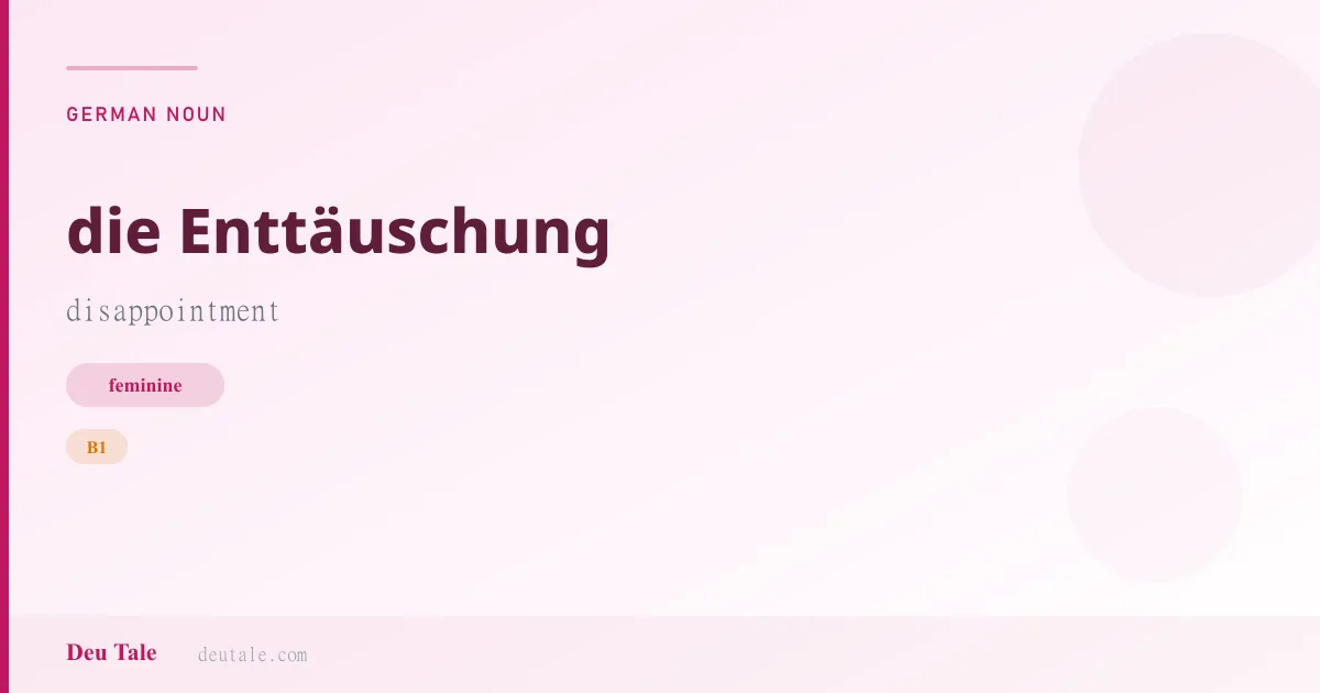 die Enttäuschung — German feminine noun meaning disappointment (B1)